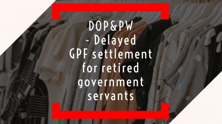 DOP&PW - Delayed GPF settlement for retired government servants