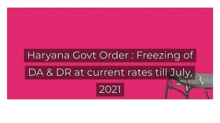 Haryana Govt Order _ Freezing of DA & DR at current rates till July, 2021