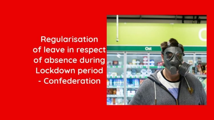 Regularisation of leave in respect of absence during Lockdown period - Confederation