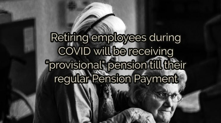 Retiring employees during COVID will be receiving “provisional_ pension till their regular Pension Payment