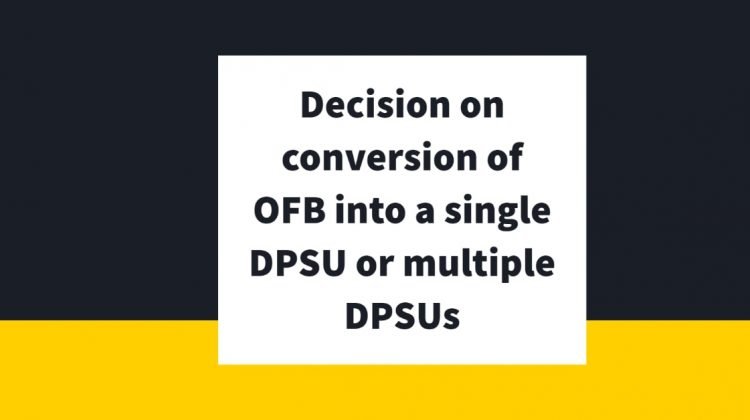 Decision on conversion of OFB into a single DPSU or multiple DPSUs