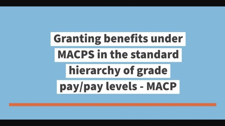 Granting benefits under MACPS in the standard hierarchy of grade pay-pay levels - MACP