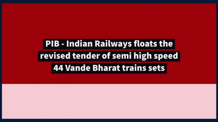 PIB - Indian Railways floats the revised tender of semi high speed 44 Vande Bharat trains sets