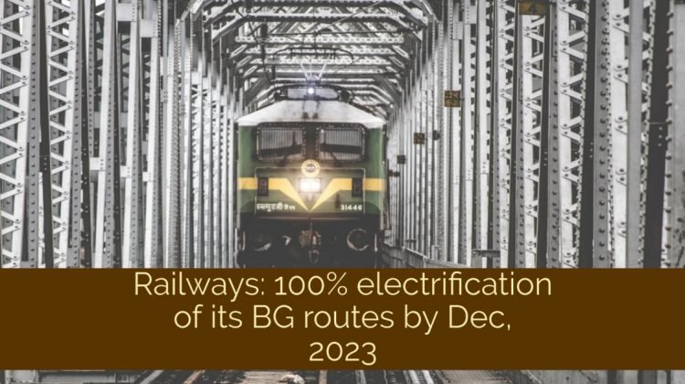 Railways has planned for 100% electrification of its Broad Gauge (BG) routes by December, 2023