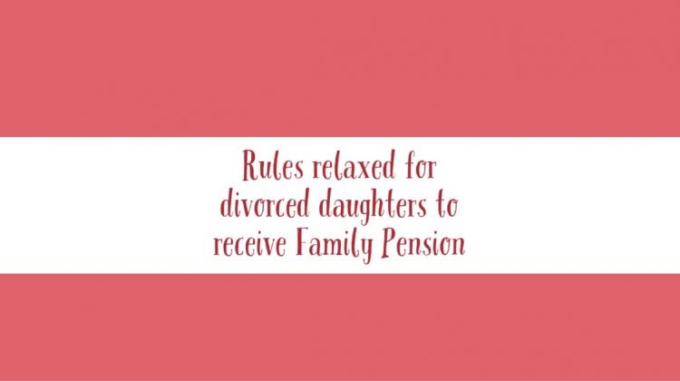 Rules relaxed for divorced daughters to receive Family Pension