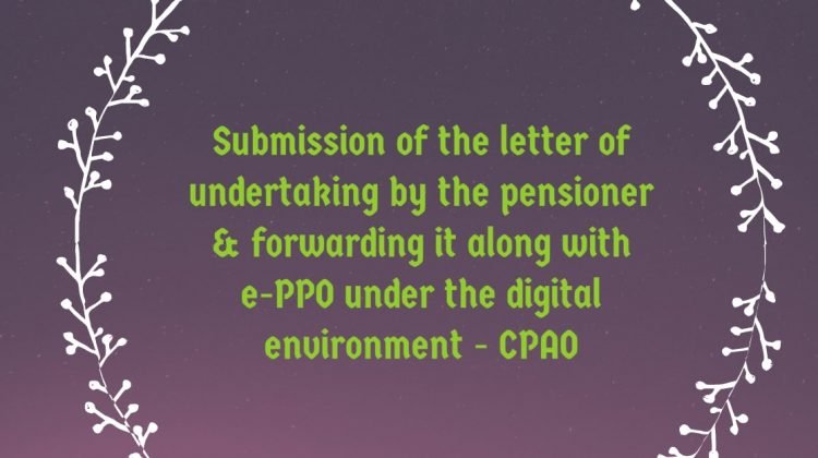 Submission of the letter of undertaking by the pensioner & forwarding it along with e-PPO under the digital environment - CPAO