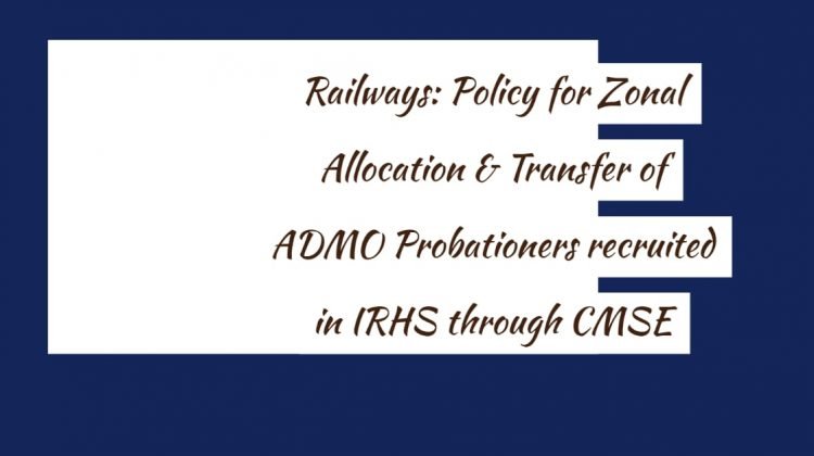 Railways- Policy for Zonal Allocation & Transfer of ADMO Probationers recruited in IRHS through CMSE