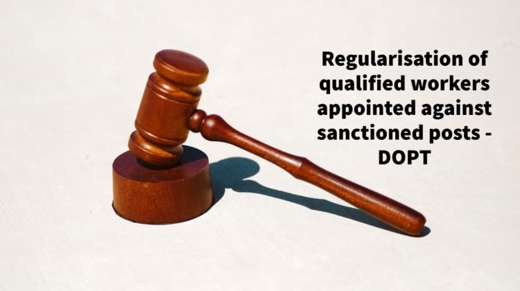 Regularisation of qualified workers appointed against sanctioned posts - DOPT
