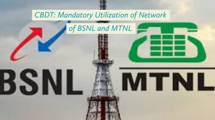 CBDT-Mandatory Utilization of Network of BSNL and MTNL