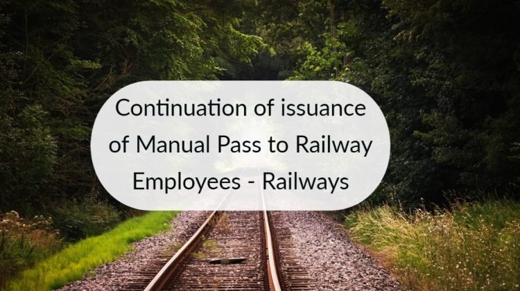 Continuation of issuance of Manual Pass to Railway Employees - Railways