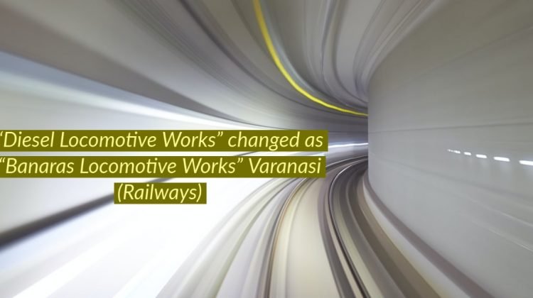 “Diesel Locomotive Works” changed as “Banaras Locomotive Works” Varanasi in Railways