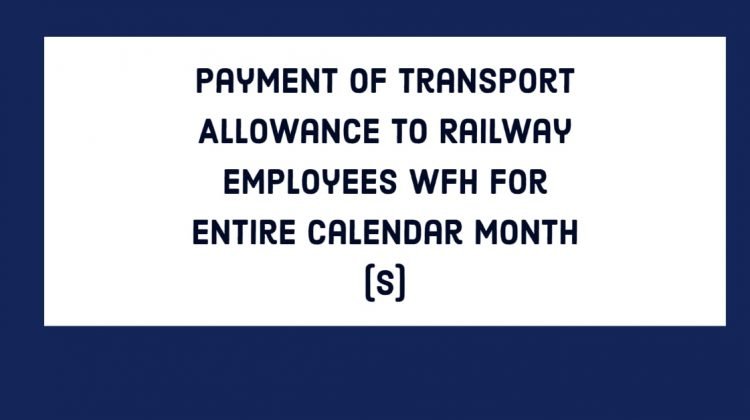 Payment of Transport Allowance to Railway Employees WFH for entire calendar month(s)