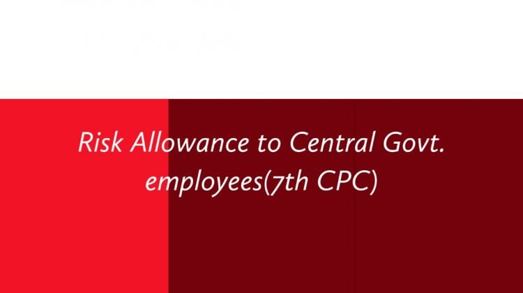 Risk Allowance to Central Govt. employees(7th CPC)