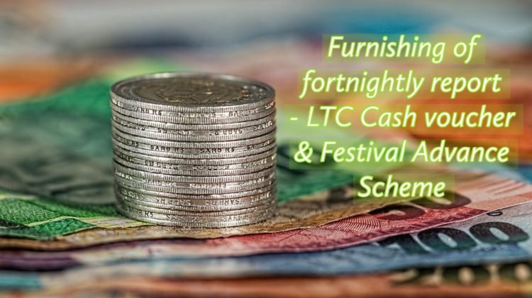 Furnishing of fortnightly report - LTC Cash voucher & Festival Advance Scheme