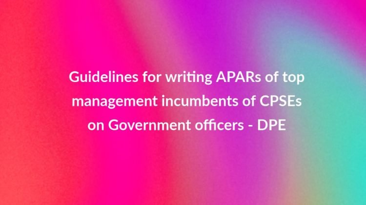 Guidelines for writing APARs of top management incumbents of CPSEs on Government officers - DPE