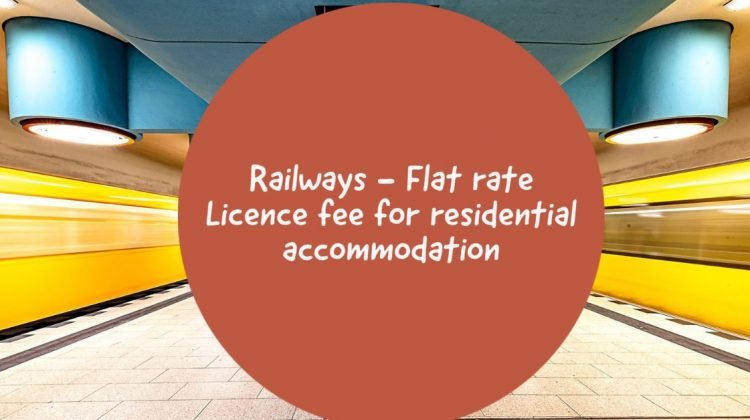 Railways - Flat rate Licence fee for residential accommodation